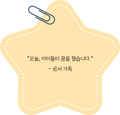오늘, 아이들이 꿈을 꿨습니다. - 은서 가족 